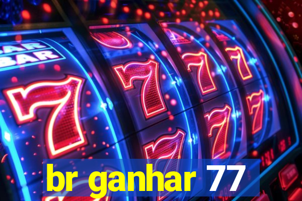 br ganhar 77